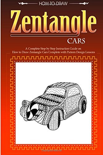 Zentangle Cars A Complete Step by Step Instruction Guide on How to Draw Zentangle Cars with Pattern Designs