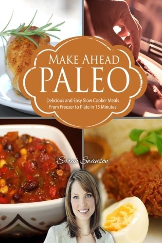 Make Ahead Paleo Delicious and Easy Slow Cooker Meals from Freezer to Plate in 15 Minutes