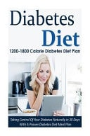 Diabetes Diet 1200-1800 Calorie Diabetes Diet Plan-Taking Control of Your Diabetes Naturally in 30 Days with a Proven Diabetes Diet Meal Plan