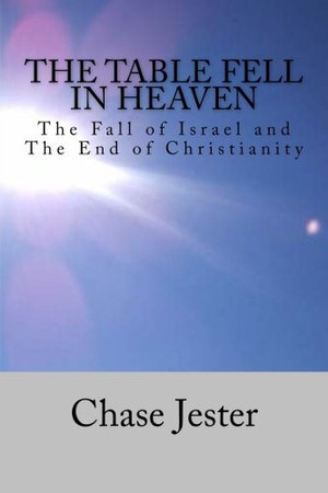 The Table Fell in Heaven The Fall of Israel and the End of Christianity
