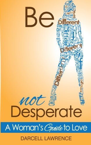 Be Different Not Desperate A Woman's Guide to Love