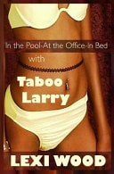 In the Pool - At the Office - In Bed with Taboo Larry
