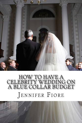 How to Have a Celebrity Wedding on a Blue Collar Budget A Look at Twenty Celebrity Weddings That You Can Also Have on a Budget!