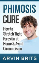 Phimosis Cure How to Stretch Tight Foreskin at Home & Avoid Circumcision (Penis Enhancement, Jelqing, Kegels, Erectile Dysfunction, ED)