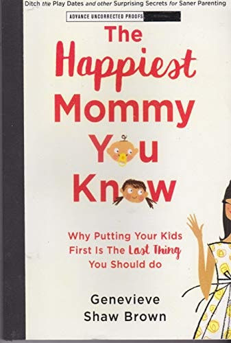 The Happiest Mommy You Know Why Putting Your Kids First Is the Last Thing You Should Do