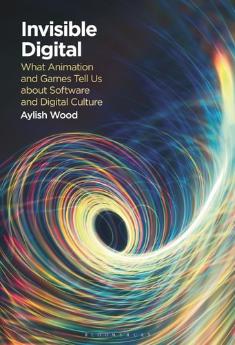 Invisible Digital What Animation and Games Tell Us about Software and Digital Culture
