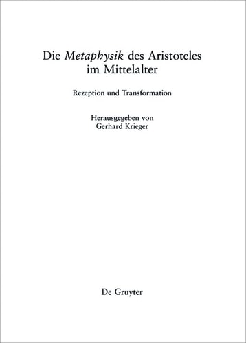 Die Metaphysik des Aristoteles im Mittelalter Rezeption und Transformation : Akten der 14. Tagung der Karl und Gertrud Abel-Stiftung vom 4.-6. Oktober 2011 in Trier