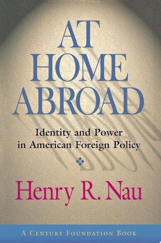 At Home Abroad Identity and Power in American Foreign Policy