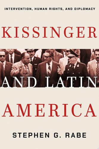 Kissinger and Latin America Intervention, Human Rights, and Diplomacy