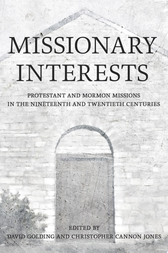 Missionary Interests Protestant and Mormon Missions of the Nineteenth and Twentieth Centuries
