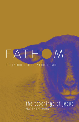 Fathom Bible Studies: The Teachings of Jesus Student Journal (the Gospels, Matthew-John) A Deep Dive Into the Story of God