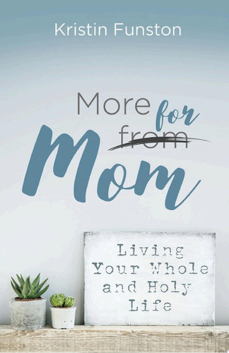 More for Mom Living Your Whole and Holy Life