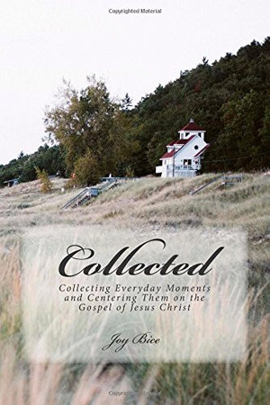 Collected Collecting Everyday Moments and Centering Them on the Gospel of Jesus Christ