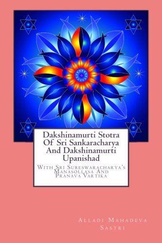 Dakshinamurti Stotra: Of Sri Sankaracharya And Dakshinamurti Upanishad: With Sri Sureswaracharya's Manasollasa And Pranava Vartika
