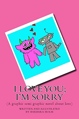 I Love You; I'm Sorry (a Graphic Semi Graphic Novel about Love)