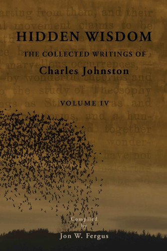 Hidden Wisdom V. 4 Collected Writings of Charles Johnston