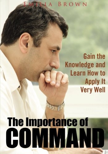 The Importance of Command Gain the Knowledge and Learn How to Apply It Very Well
