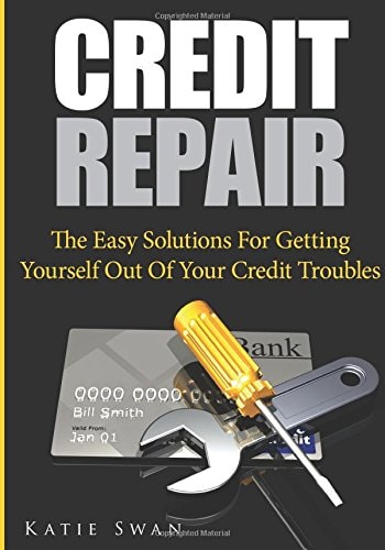 Credit Repair The Easy Solutions for Getting Yourself Out of Your Credit Troubles