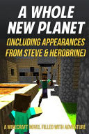 A Whole New Planet (Including Appearances from Steve and Herobrine) A Minecraft Novel Filled with Adventure
