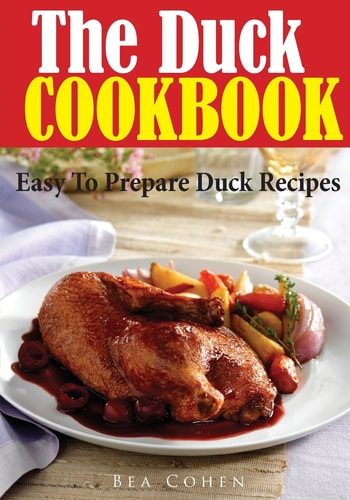 The Duck Cookbook Easy to Prepare Duck Recipes