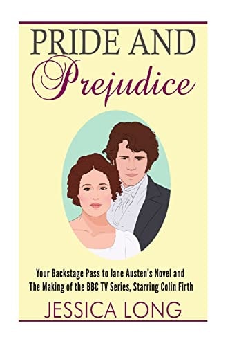 Pride and Prejudice Your Backstage Pass to Jane Austen's Novel and Making of the BBC TV Series Starring Colin Firth