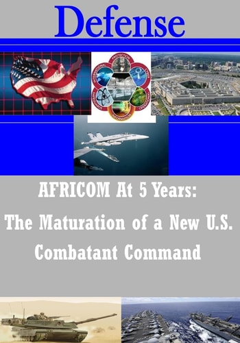 AFRICOM At 5 Years The Maturation of a New U.S. Combatant Command