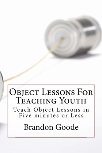 Object Lessons for Teaching Youth Teach Object Lessons in Five Minutes Or Less