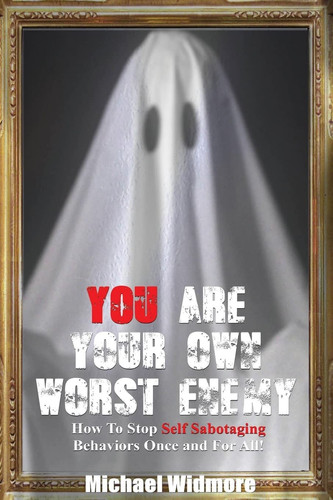 You Are Your Own Worst Enemy How To Stop Self Sabotaging Behaviors Once and For All!