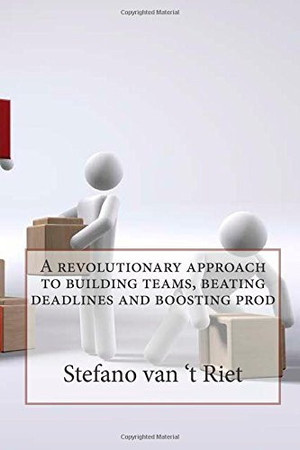 A Revolutionary Approach to Building Teams, Beating Deadlines and Boosting Prod
