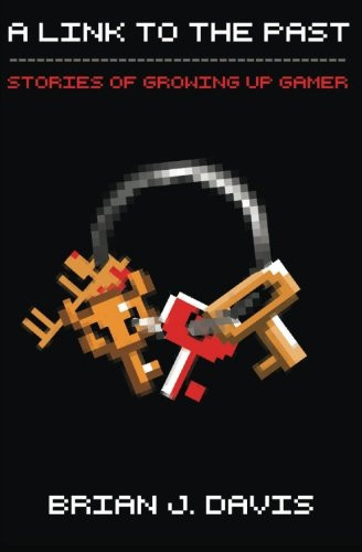 A Link to the Past Stories of Growing Up Gamer