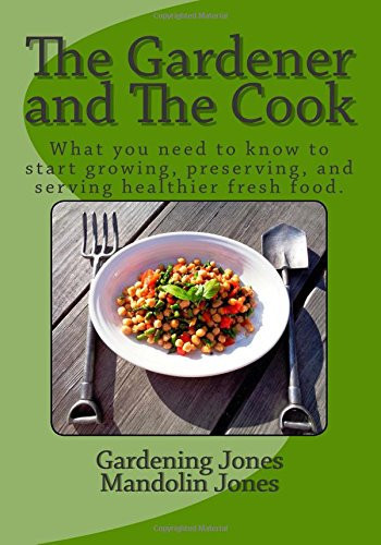 The Gardener and the Cook How to Grow, Preserve, and Serve Healthier Fresh Food