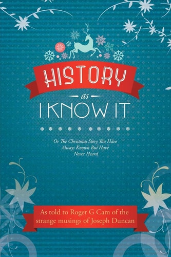 History As I Know It Or The Christmas Story You Have Always Known But Have Never Heard