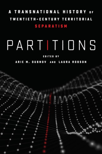Partitions A Transnational History of Twentieth-century Territorial Separatism