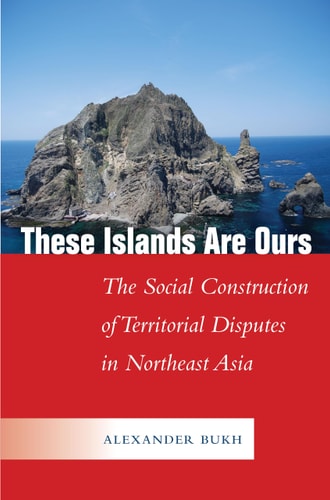 These Islands are Ours The Social Construction of Territorial Disputes in Northeast Asia