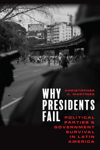 Why Presidents Fail Political Parties and Government Survival in Latin America