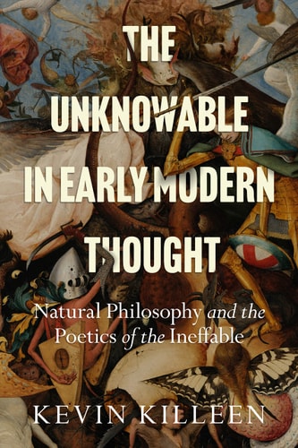 The Unknowable in Early Modern Thought Natural Philosophy and the Poetics of the Ineffable
