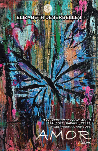 Amor A Collection of Poems About Struggle, Survival, Tears, Smiles, Triumph, and Love.