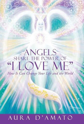 Angels Share the Power of "I Love Me" How It Can Change Your Life and the World