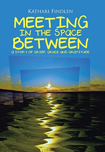 Meeting in the Space Between A Story of Grief, Grace and Gratitude