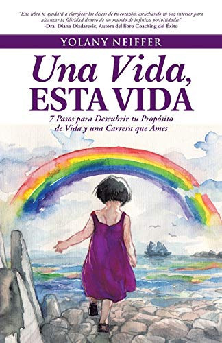 Una Vida, Esta Vida 7 Pasos para Descubrir Tu Propósito de Vida y una Carrera Que Ames
