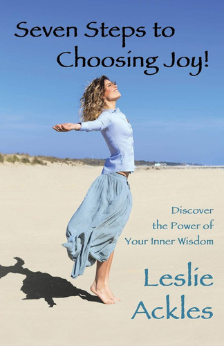 Seven Steps to Choosing Joy! Discover the Power of Your Inner Wisdom
