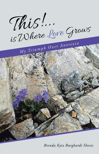 This!...is Where Love Grows My Triumph Over Anorexia