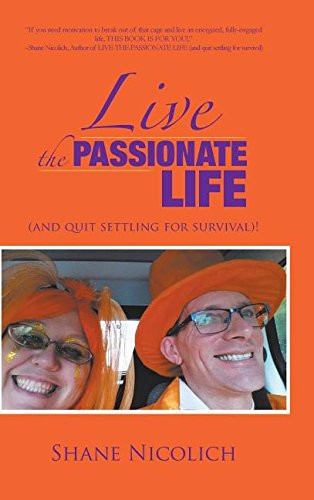 Live the Passionate Life (and Quit Settling for Survival)!