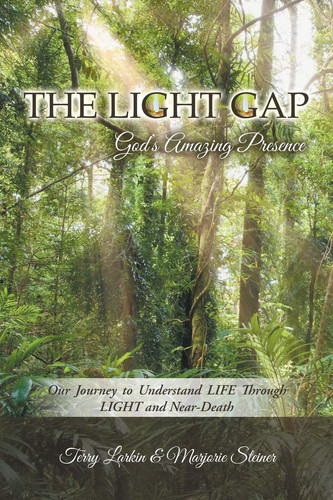 The Light GAP God's Amazing Presence: Our Journey to Understand LIFE Through LIGHT and Near-Death