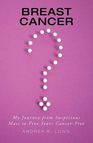 Breast Cancer ? My Journey from Suspicious Mass to Five Years Cancer-Free