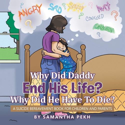 Why Did Daddy End His Life? Why Did He Have To Die? A Suicide Bereavement Book For Children and Parents