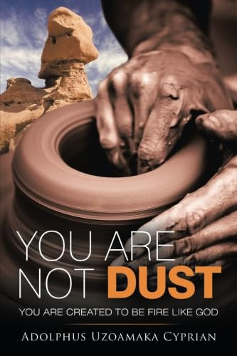 You Are Not Dust You Are Created to Be Fire Like God
