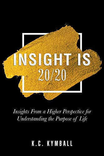 Insight Is 20/20 Insights from a Higher Perspective for Understanding the Purpose of Life