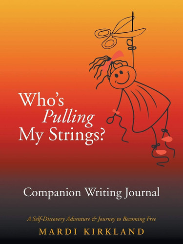 Who'S Pulling My Strings? Companion Writing Journal A Self-Discovery Adventure & Journey to Becoming Free