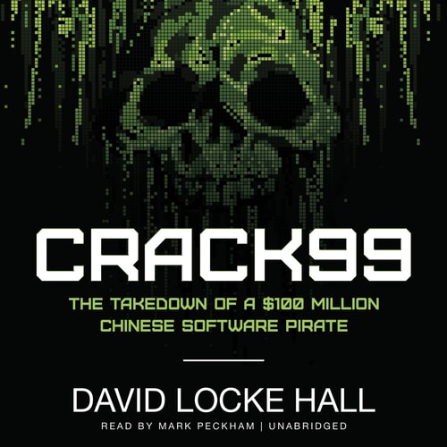 Crack99 Lib/E: The Takedown of a $100 Million Chinese Software Pirate